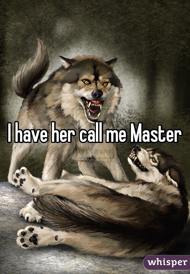 I have her call me Master