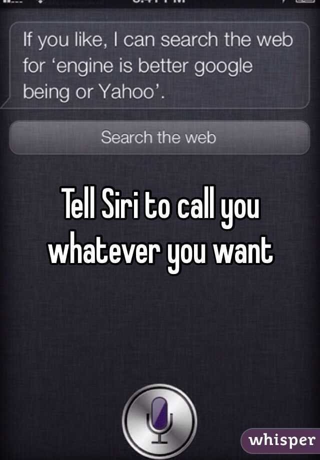 Tell Siri to call you whatever you want 