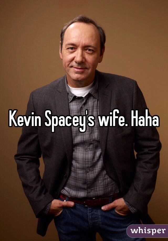 Kevin Spacey's wife. Haha 