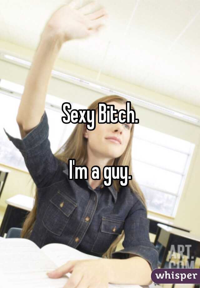 Sexy Bitch. 

I'm a guy.