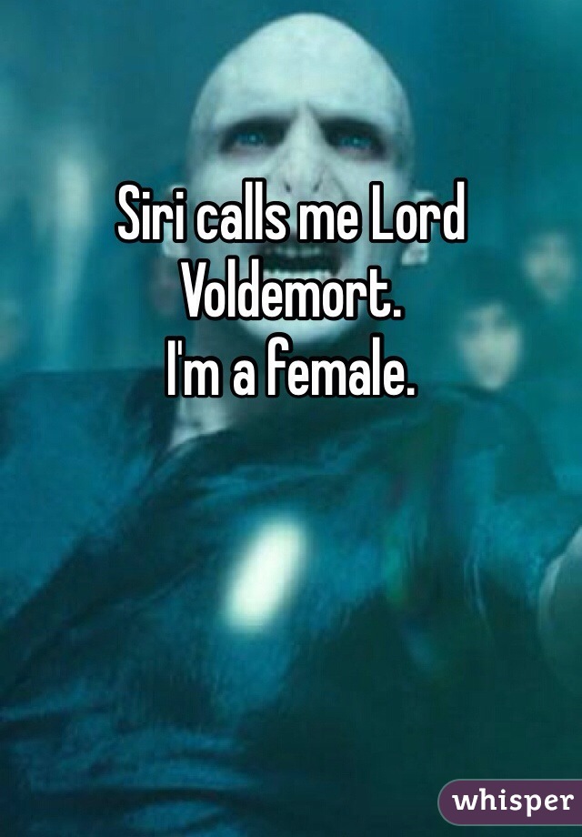 Siri calls me Lord Voldemort.
I'm a female.


 