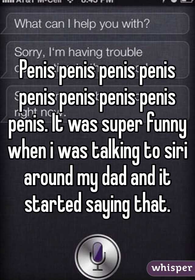 Penis penis penis penis penis penis penis penis penis. It was super funny when i was talking to siri around my dad and it started saying that. 