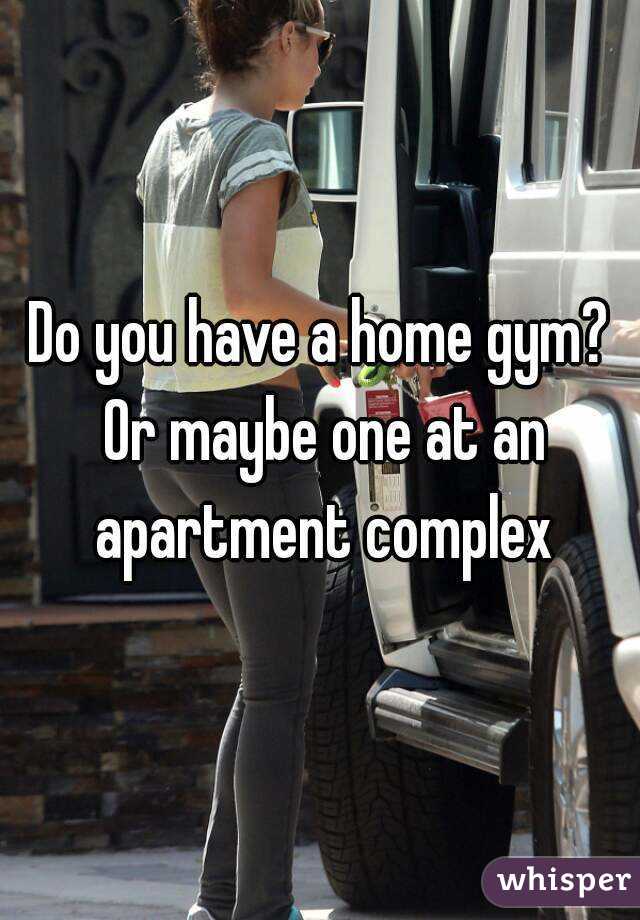 Do you have a home gym? Or maybe one at an apartment complex