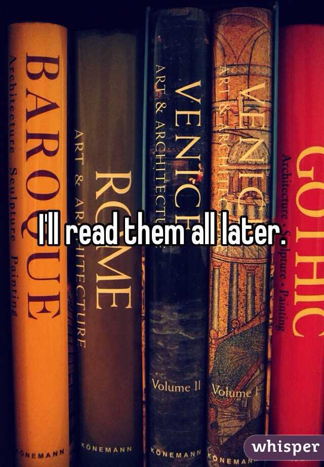 I'll read them all later. 