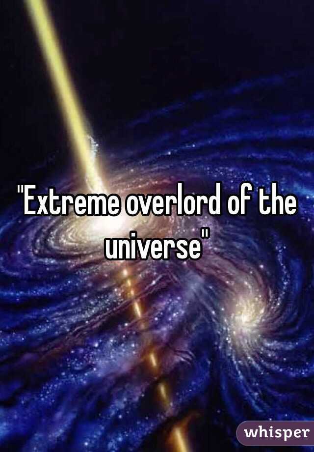 "Extreme overlord of the universe"