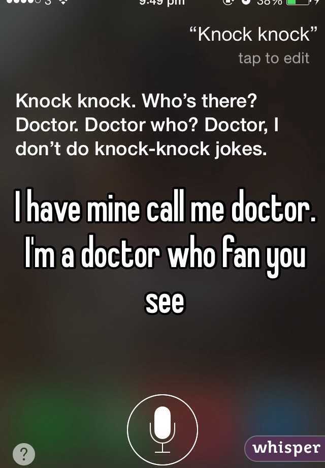 I have mine call me doctor. I'm a doctor who fan you see