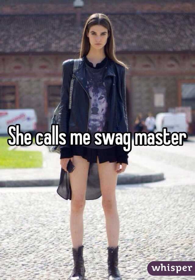 She calls me swag master