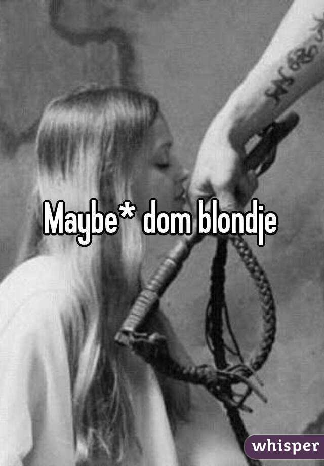Maybe* dom blondje