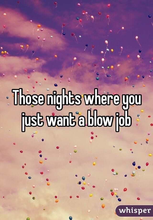 Those nights where you just want a blow job 