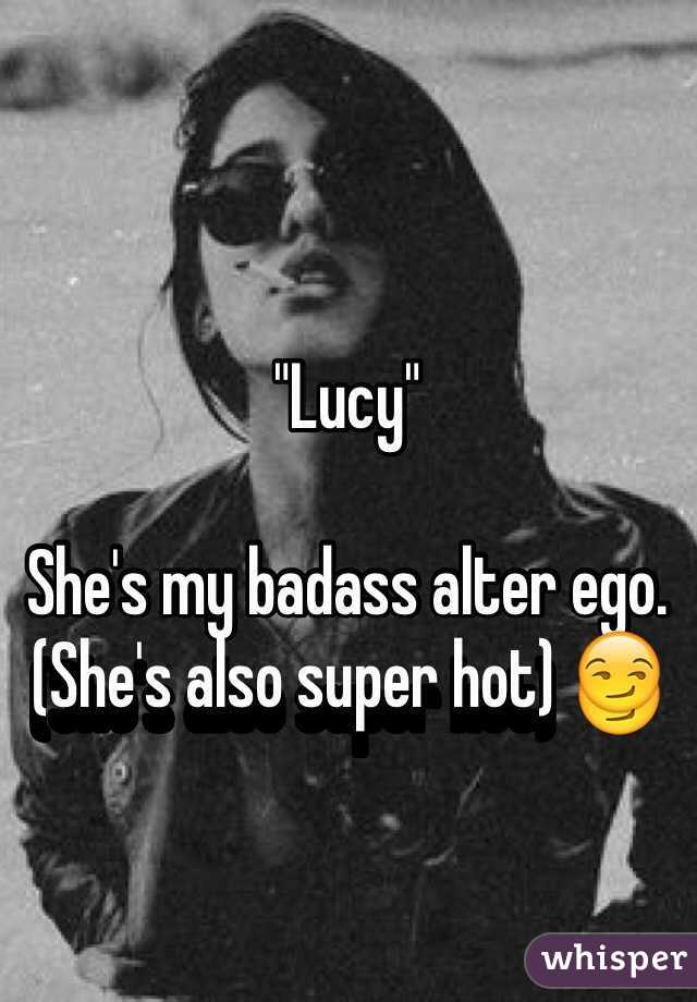 "Lucy"

She's my badass alter ego.
(She's also super hot) 😏