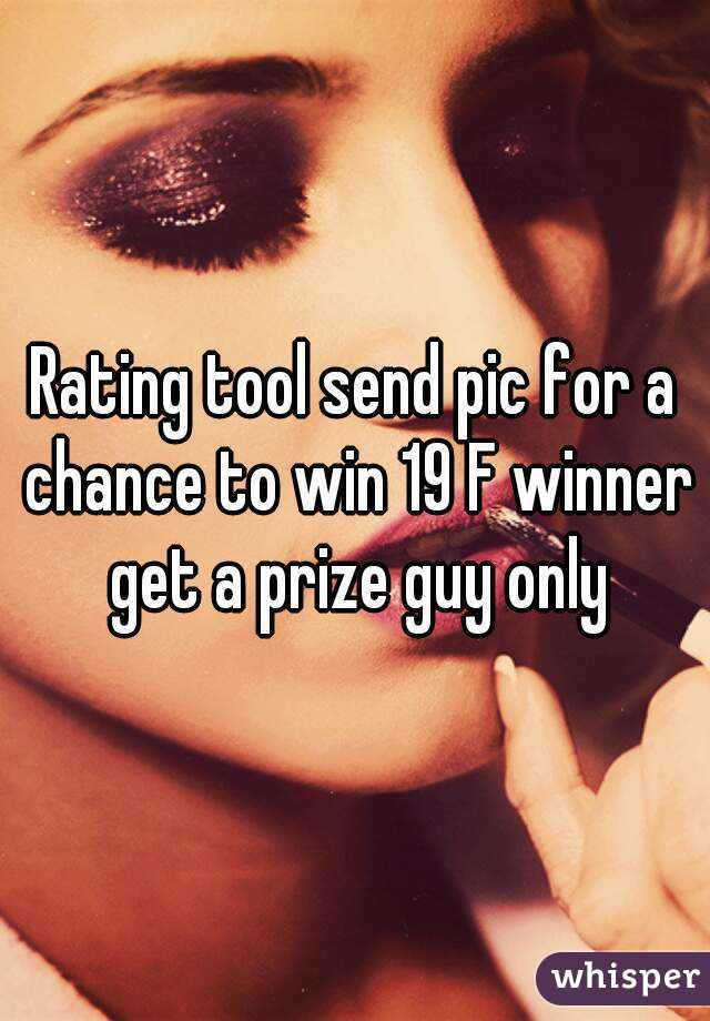 Rating tool send pic for a chance to win 19 F winner get a prize guy only