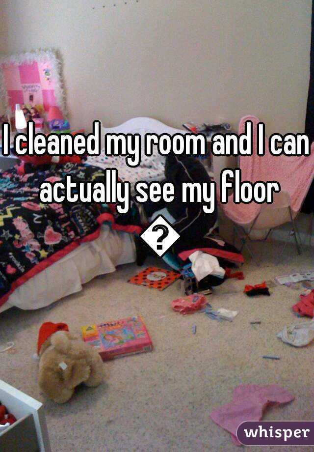 I cleaned my room and I can actually see my floor 😁