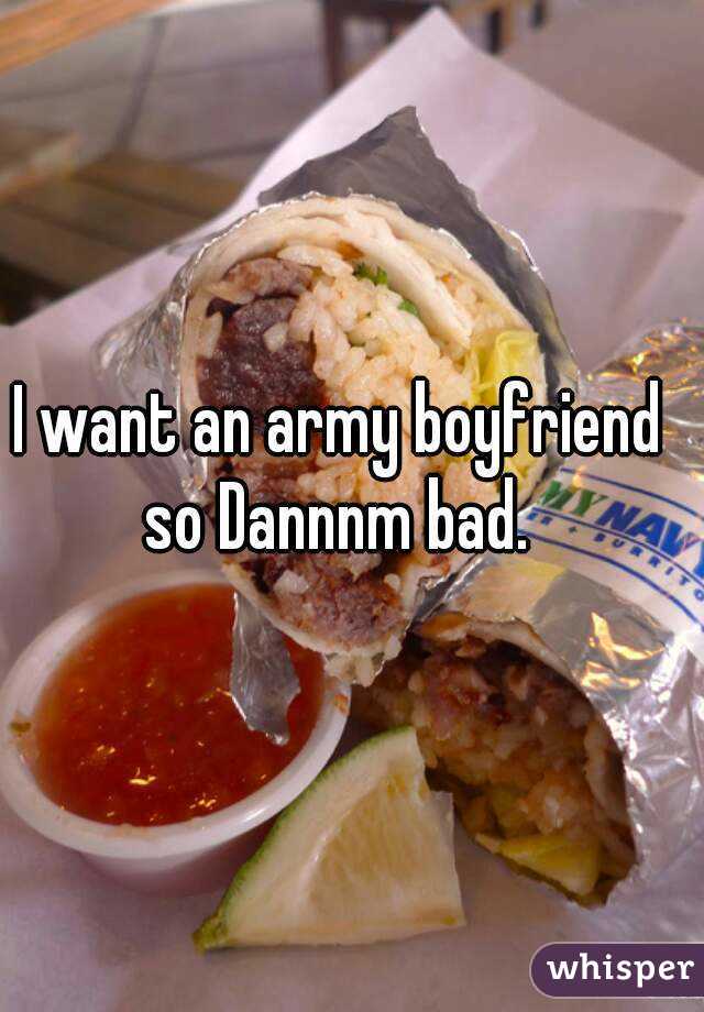 I want an army boyfriend so Dannnm bad. 