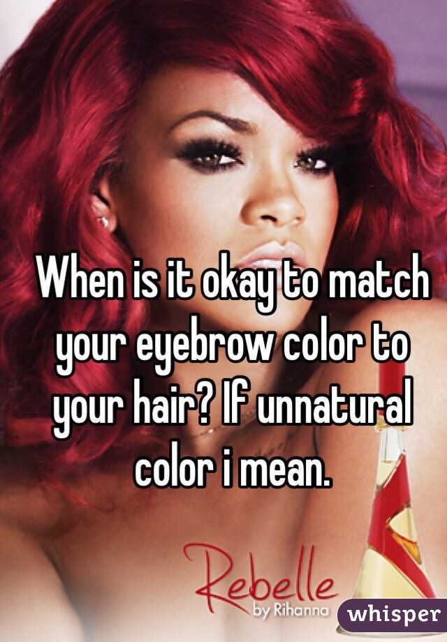 When is it okay to match your eyebrow color to your hair? If unnatural color i mean. 