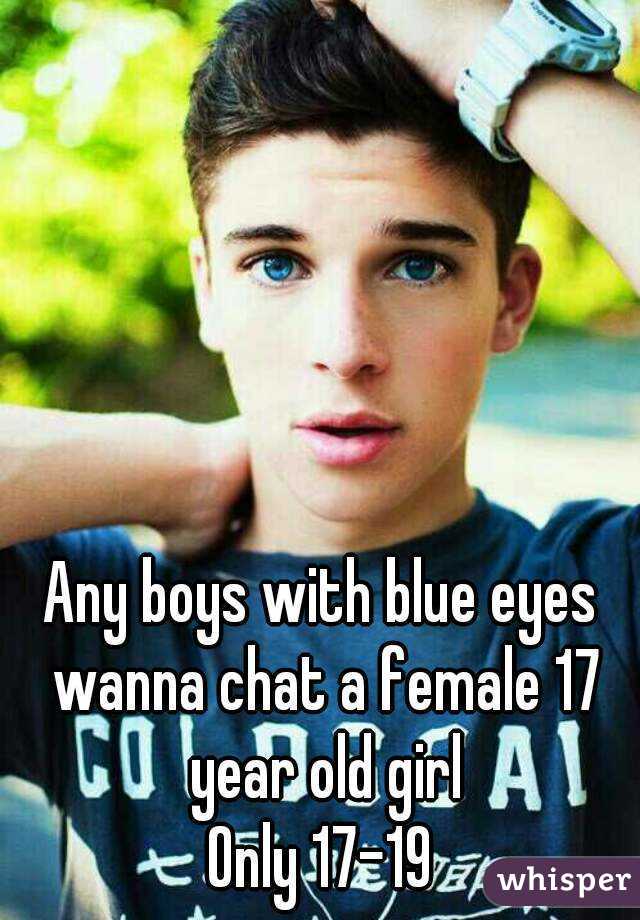 Any boys with blue eyes wanna chat a female 17 year old girl
Only 17-19