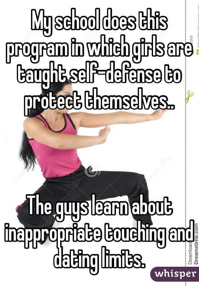 My school does this program in which girls are taught self-defense to protect themselves..



The guys learn about inappropriate touching and dating limits.