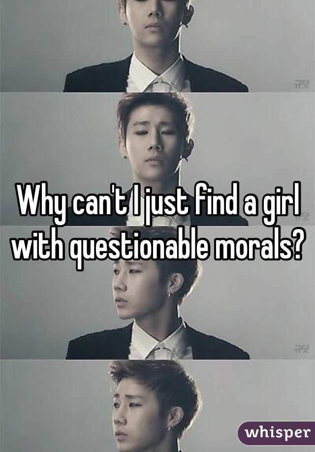 Why can't I just find a girl with questionable morals?