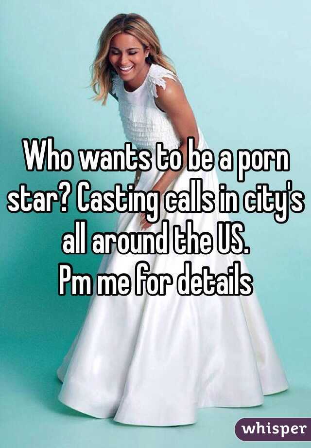 Who wants to be a porn star? Casting calls in city's all around the US. 
Pm me for details 