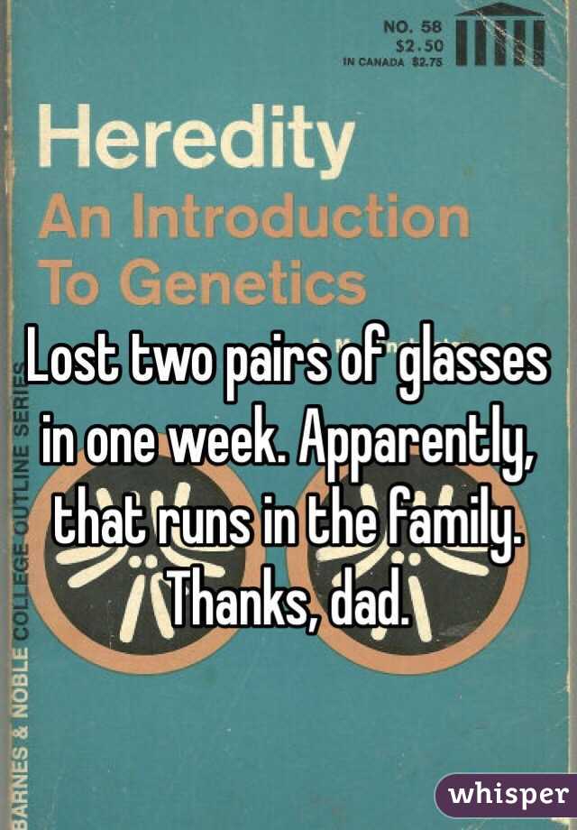 Lost two pairs of glasses in one week. Apparently, that runs in the family. Thanks, dad. 