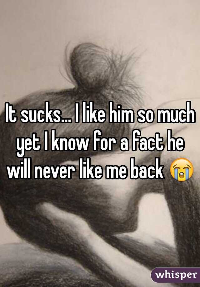 It sucks... I like him so much yet I know for a fact he will never like me back 😭