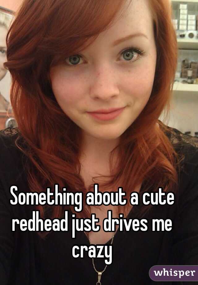 Something about a cute redhead just drives me crazy