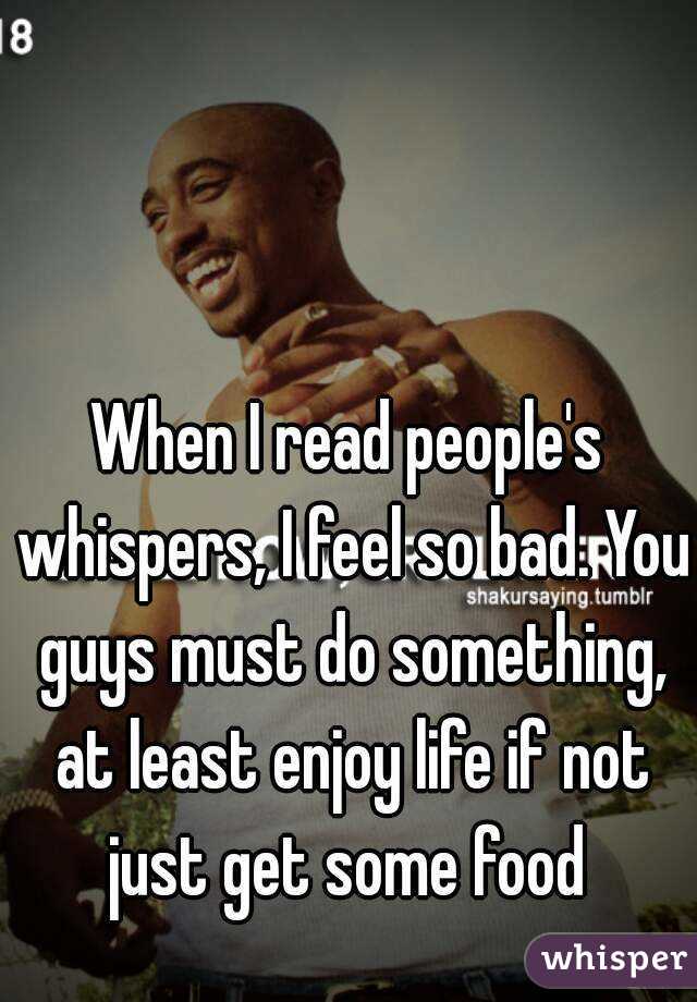 When I read people's whispers, I feel so bad. You guys must do something, at least enjoy life if not just get some food 