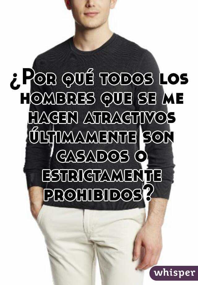 ¿Por qué todos los hombres que se me hacen atractivos últimamente son casados o estrictamente prohibidos? 