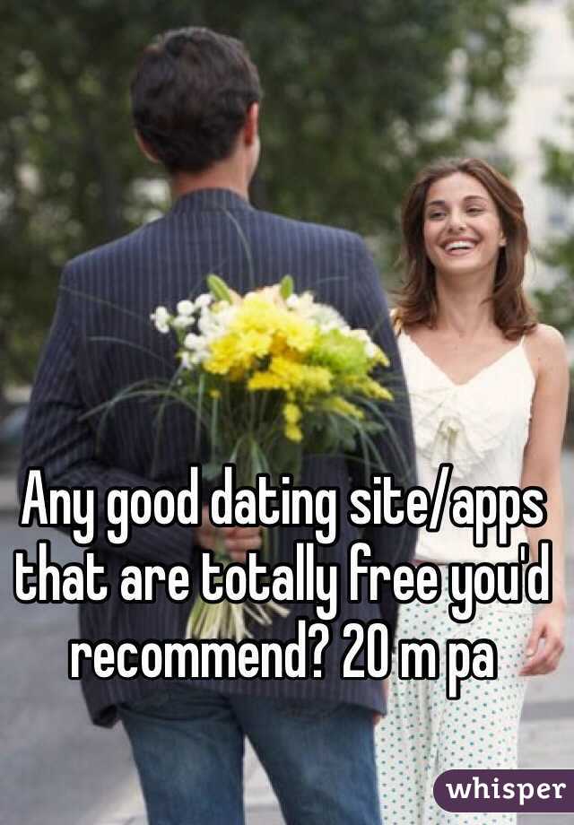 Any good dating site/apps that are totally free you'd recommend? 20 m pa