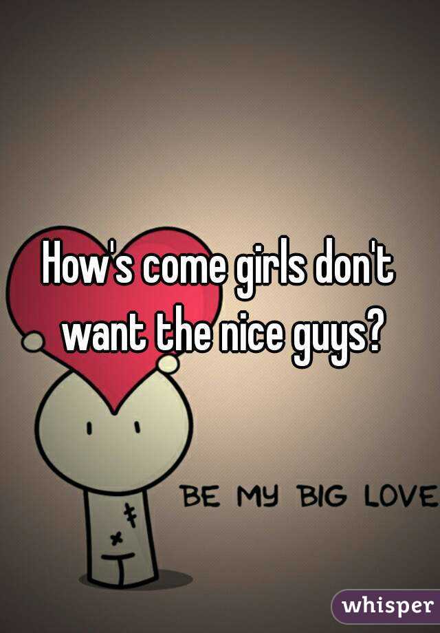 How's come girls don't want the nice guys?