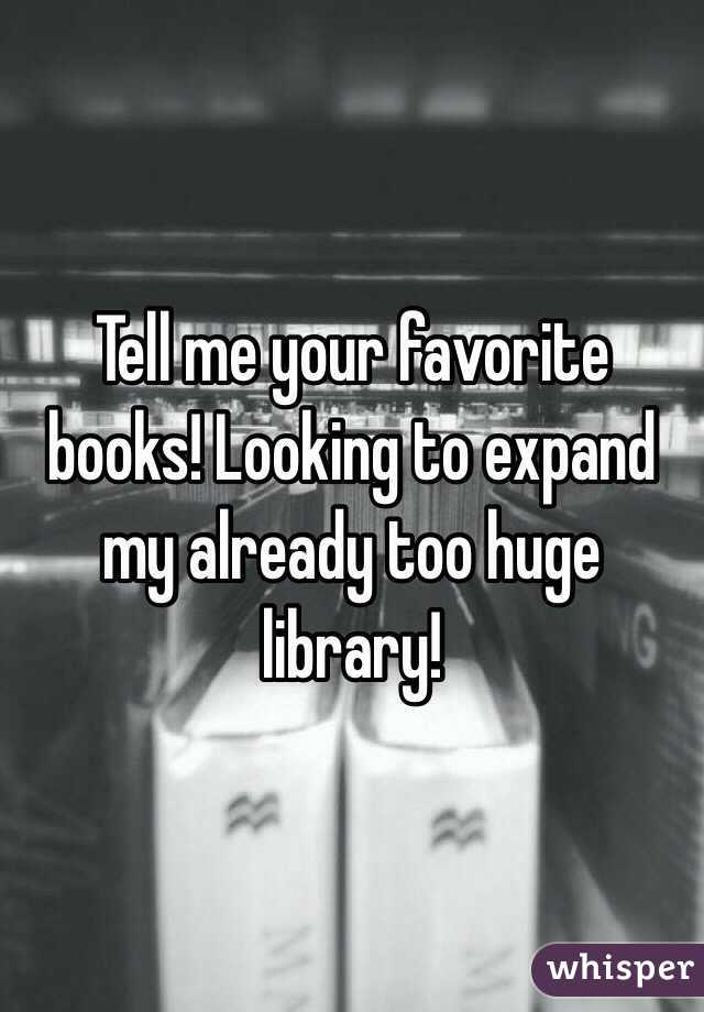 Tell me your favorite books! Looking to expand my already too huge library! 