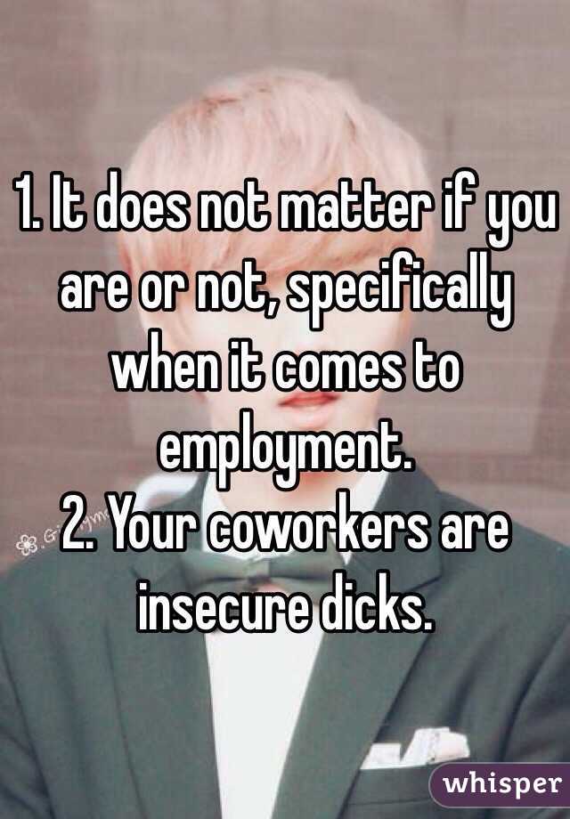 1. It does not matter if you are or not, specifically when it comes to employment. 
2. Your coworkers are insecure dicks. 