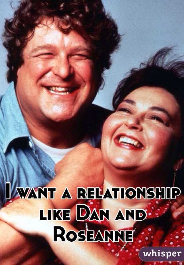 I want a relationship like Dan and Roseanne 