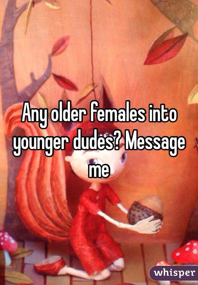 Any older females into younger dudes? Message me