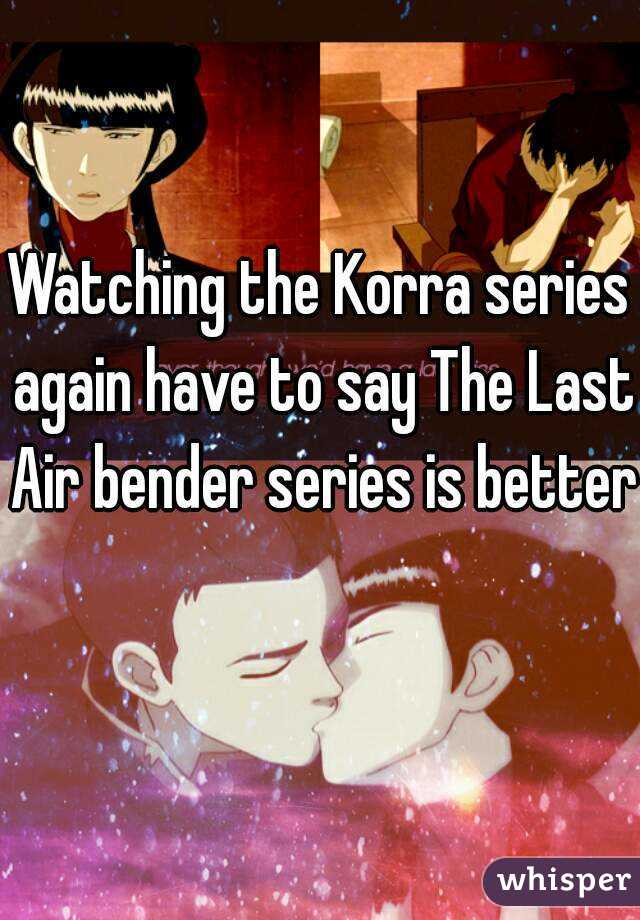 Watching the Korra series again have to say The Last Air bender series is better 