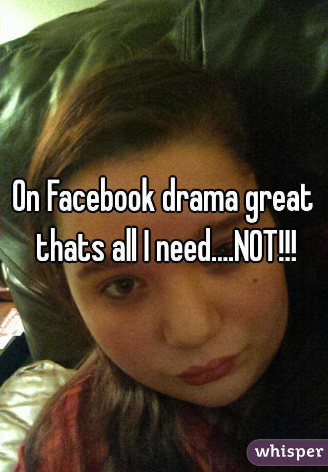 On Facebook drama great thats all I need....NOT!!!