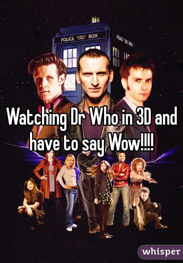 Watching Dr Who in 3D and have to say Wow!!!! 