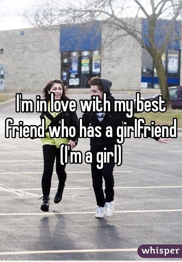 I'm in love with my best friend who has a girlfriend (I'm a girl)