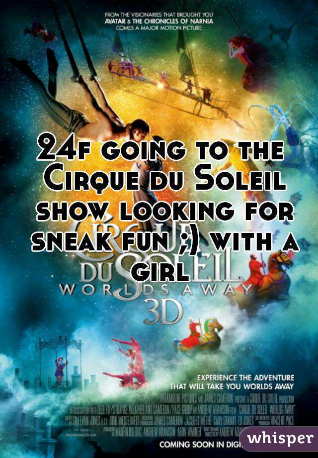 24f going to the Cirque du Soleil show looking for sneak fun ;) with a girl 