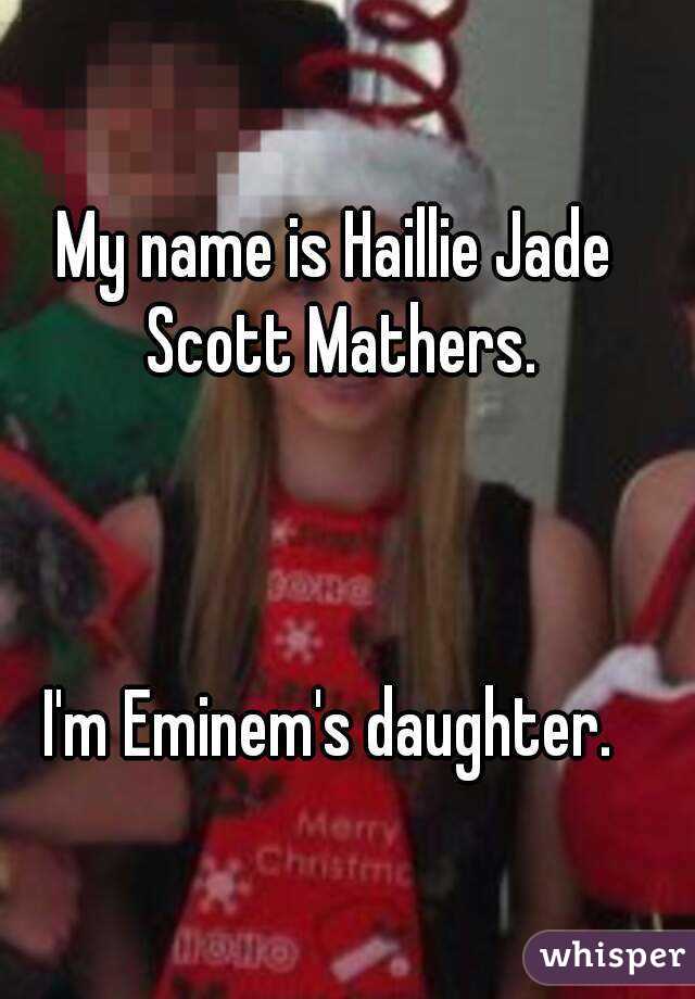 My name is Haillie Jade Scott Mathers.



I'm Eminem's daughter. 