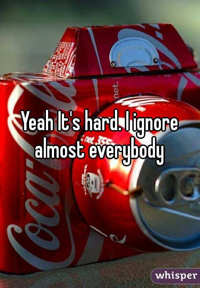 Yeah It's hard. I ignore almost everybody 