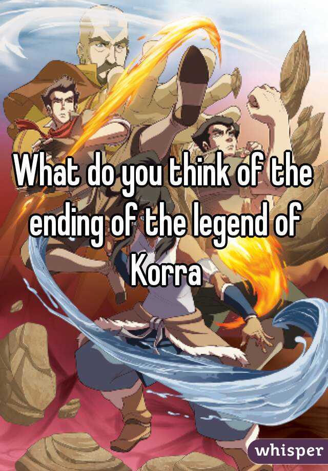 What do you think of the ending of the legend of Korra