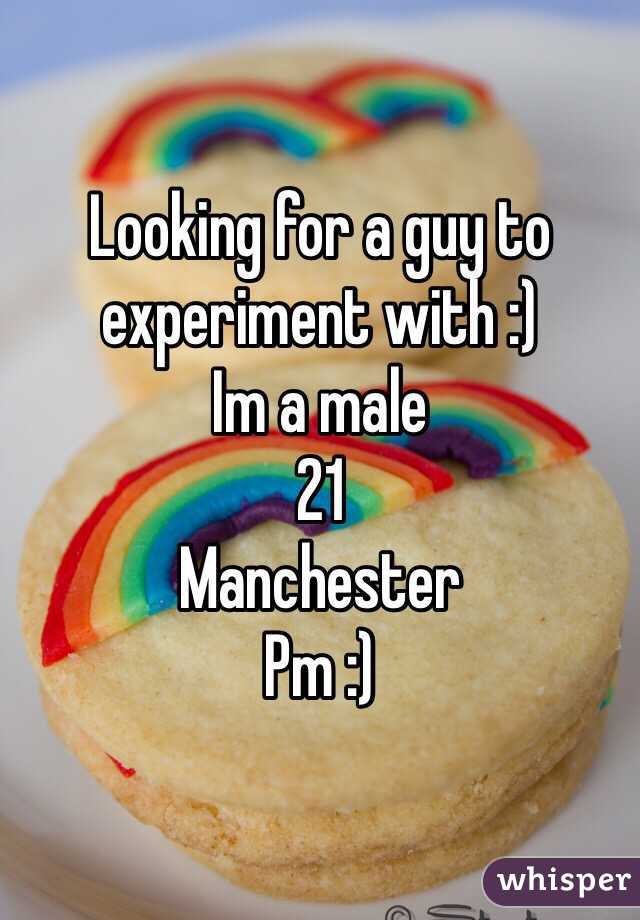 Looking for a guy to experiment with :) 
Im a male 
21 
Manchester 
Pm :)