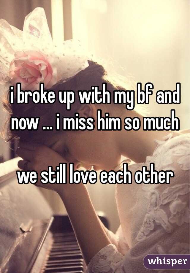 i broke up with my bf and now ... i miss him so much

we still love each other 