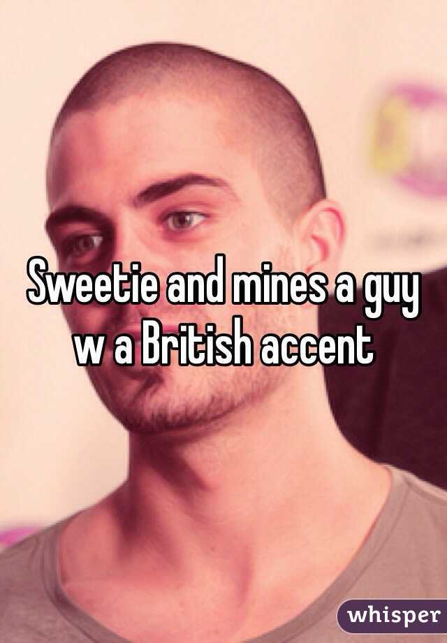 Sweetie and mines a guy w a British accent 