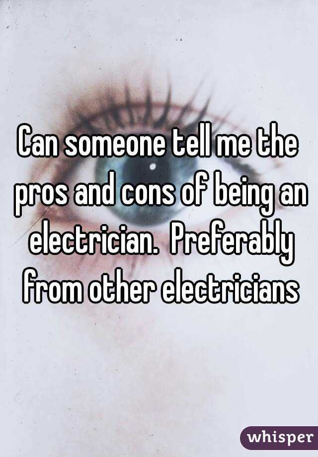 Can someone tell me the pros and cons of being an electrician.  Preferably from other electricians