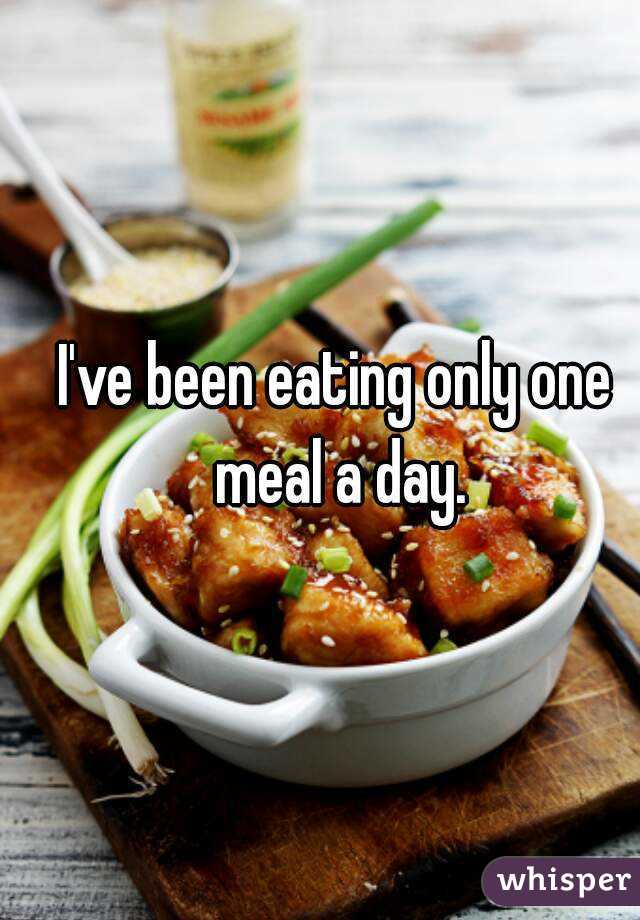 I've been eating only one meal a day.