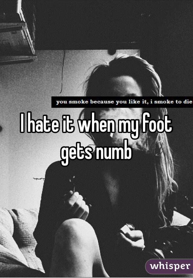 I hate it when my foot gets numb