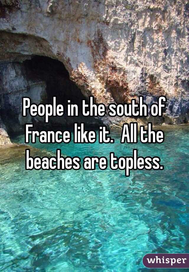 People in the south of France like it.  All the beaches are topless.