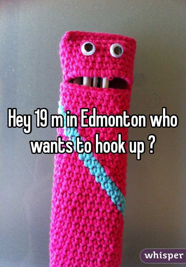 Hey 19 m in Edmonton who wants to hook up ?