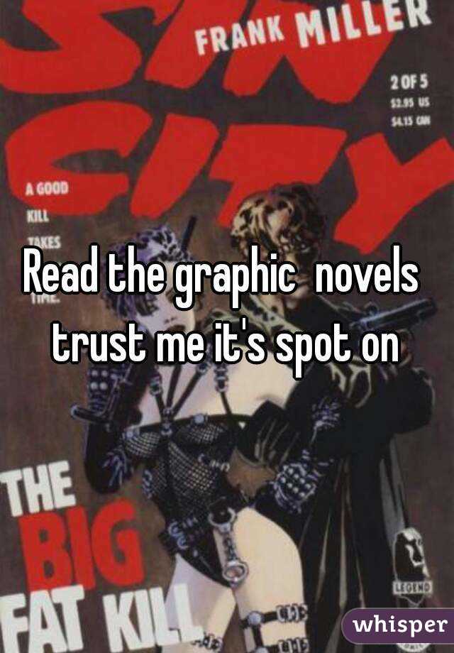 Read the graphic  novels  trust me it's spot on 